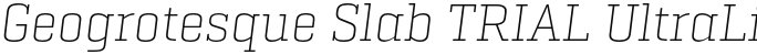 Geogrotesque Slab TRIAL UltraLight Italic