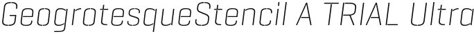 GeogrotesqueStencil A TRIAL UltraLight Italic