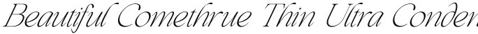 Beautiful Comethrue Thin Ultra Condensed Italic