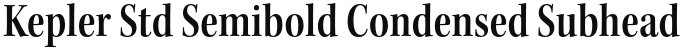 Kepler Std Semibold Condensed Subhead