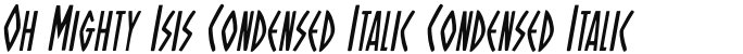 Oh Mighty Isis Condensed Italic Condensed Italic